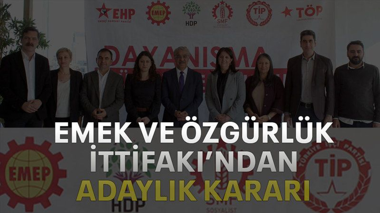 Emek ve Özgürlük İttifakı’ndan adaylık kararı